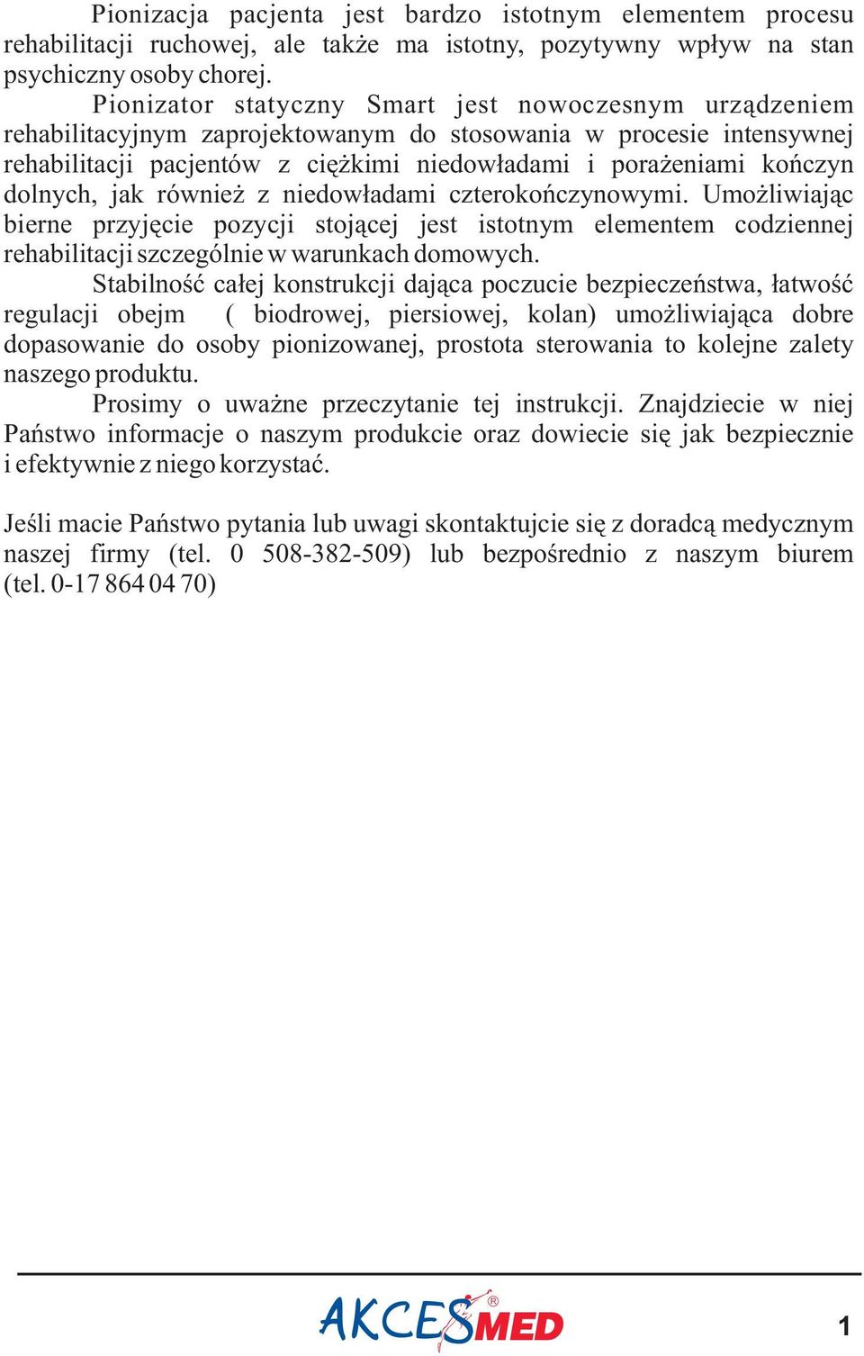 dolnych, jak równie z niedow³adami czterokoñczynowymi. Umo liwiaj¹c bierne przyjêcie pozycji stoj¹cej jest istotnym elementem codziennej rehabilitacji szczególnie w warunkach domowych.