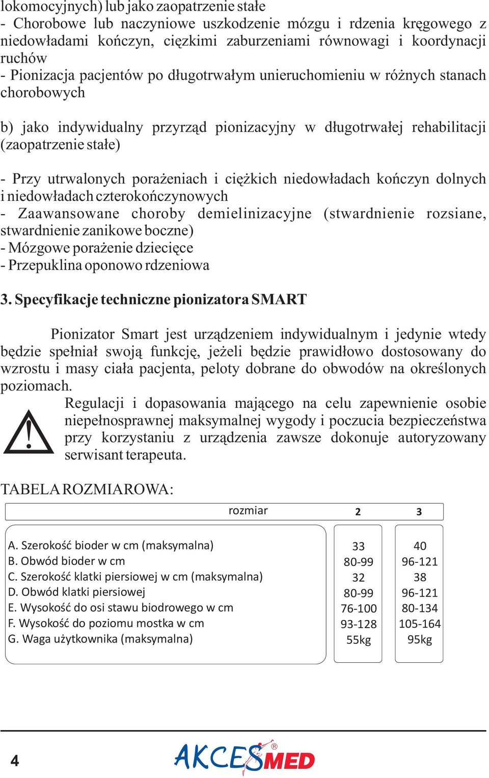 ciê kich niedow³adach koñczyn dolnych i niedow³adach czterokoñczynowych - Zaawansowane choroby demielinizacyjne (stwardnienie rozsiane, stwardnienie zanikowe boczne) - Mózgowe pora enie dzieciêce -