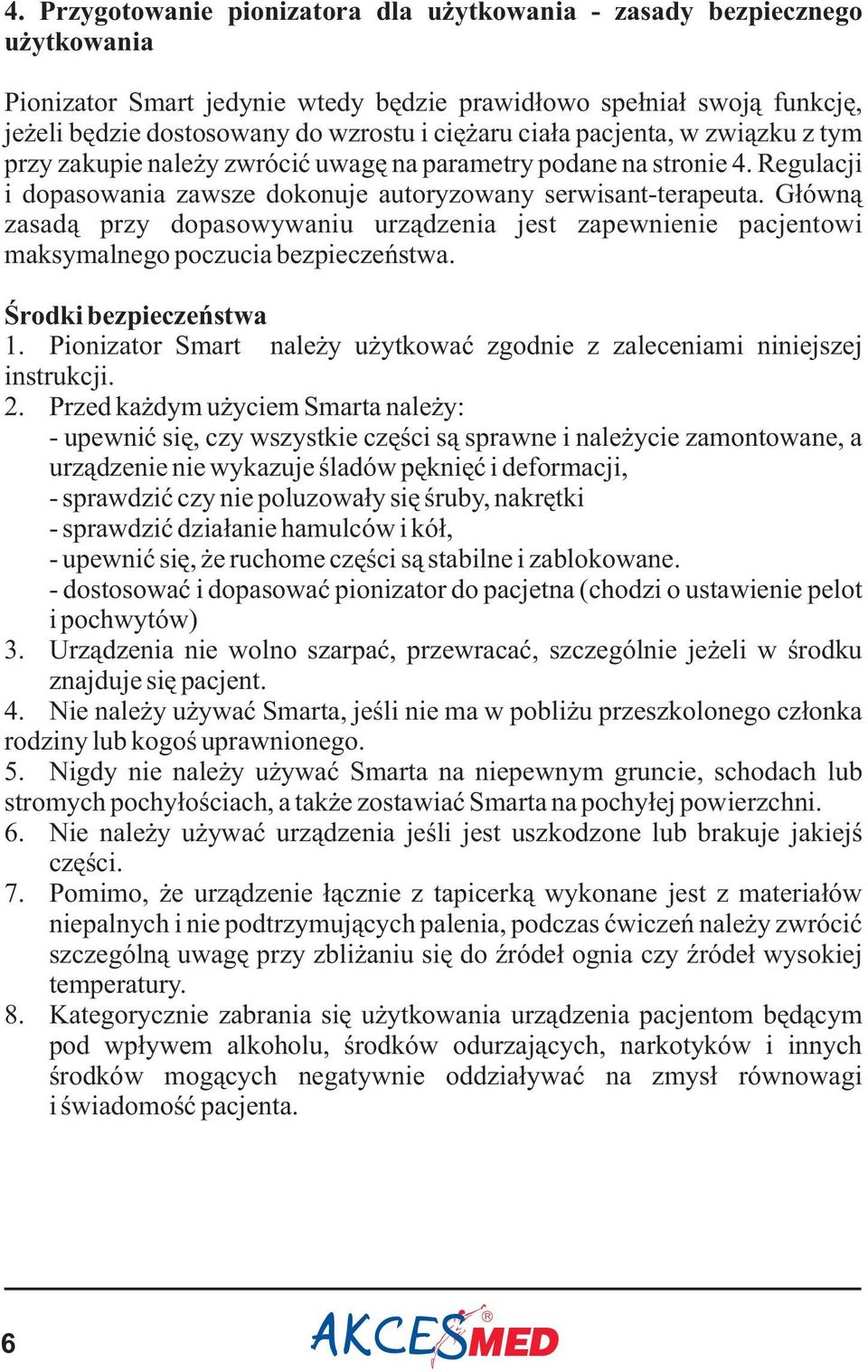 G³ówn¹ zasad¹ przy dopasowywaniu urz¹dzenia jest zapewnienie pacjentowi maksymalnego poczucia bezpieczeñstwa. Œrodki bezpieczeñstwa 1.