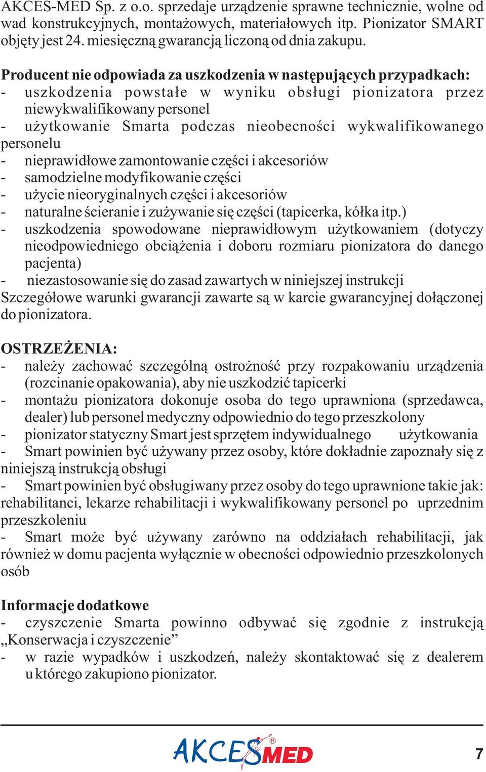 Producent nie odpowiada za uszkodzenia w nastêpuj¹cych przypadkach: - uszkodzenia powsta³e w wyniku obs³ugi pionizatora przez niewykwalifikowany personel - u ytkowanie Smarta podczas nieobecnoœci