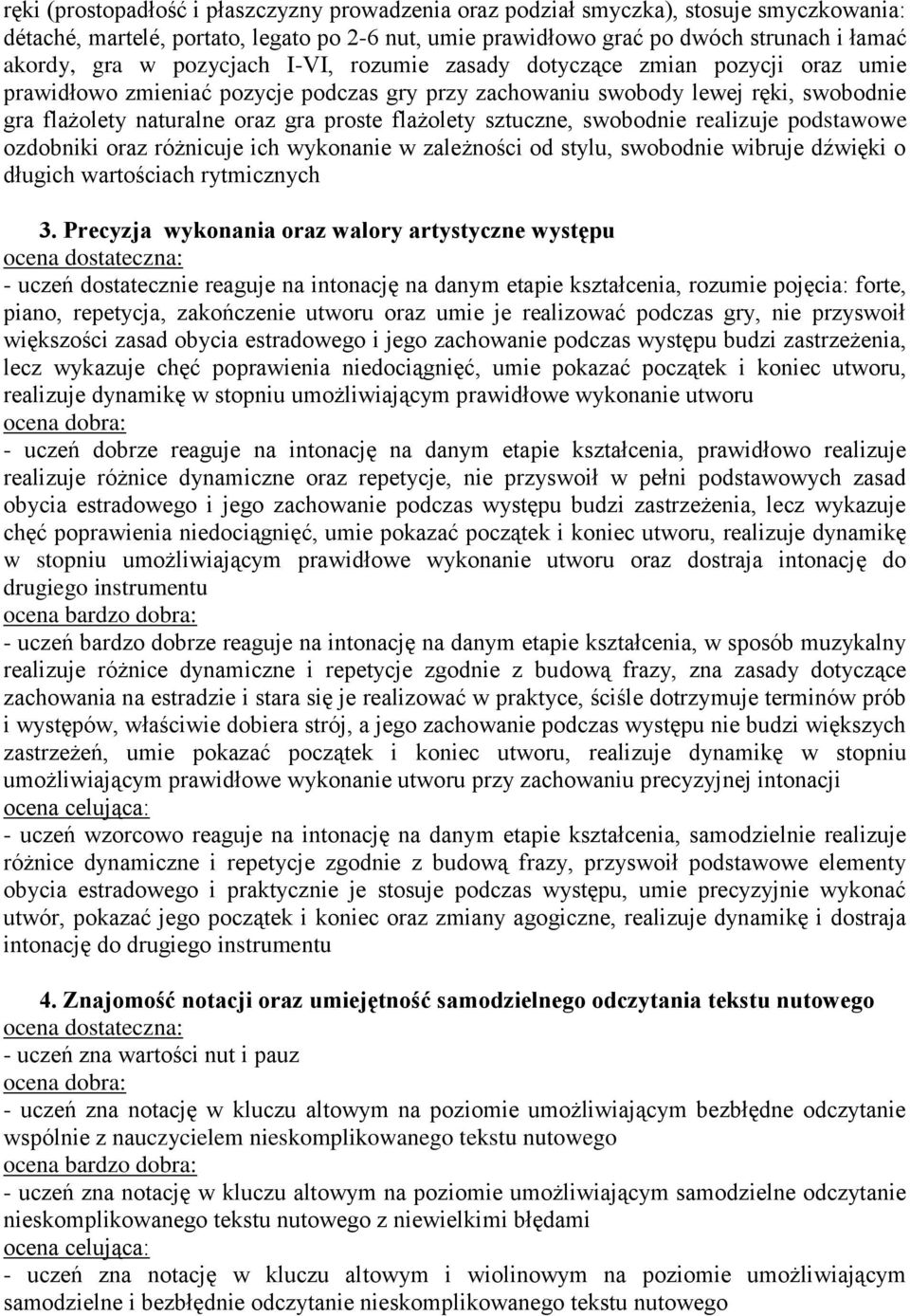 flażolety sztuczne, swobodnie realizuje podstawowe ozdobniki oraz różnicuje ich wykonanie w zależności od stylu, swobodnie wibruje dźwięki o długich wartościach rytmicznych 3.