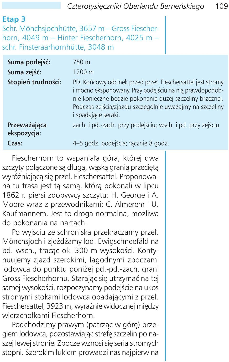 Przy podejściu na nią prawdopodobnie konieczne będzie pokonanie dużej szczeliny brzeżnej. Podczas zejścia/zjazdu szczególnie uważajmy na szczeliny i spadające seraki. zach. i pd. -zach.