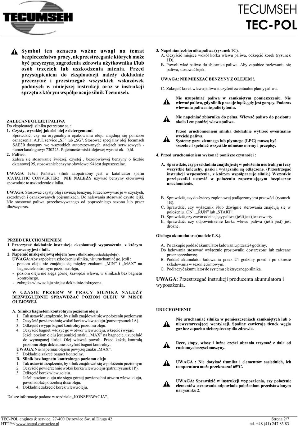 ZALECANE OLEJE I PALIWA Do eksploatacji silnika potrzebne s¹ : 1. Czysty, wysokiej jakoœci olej z detergentami. Sprawdziæ, czy na oryginalnym opakowaniu oleju znajduj¹ siê poni sze oznaczenia: A.P.I. service SF" lub SG".