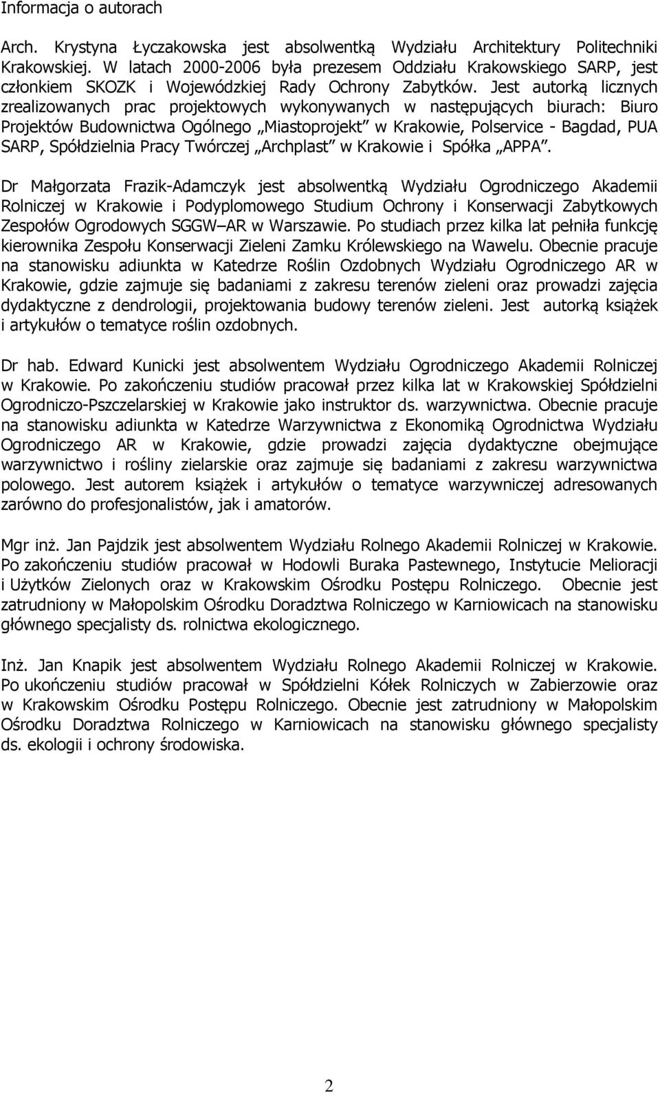 Jest autorką licznych zrealizowanych prac projektowych wykonywanych w następujących biurach: Biuro Projektów Budownictwa Ogólnego Miastoprojekt w Krakowie, Polservice - Bagdad, PUA SARP, Spółdzielnia