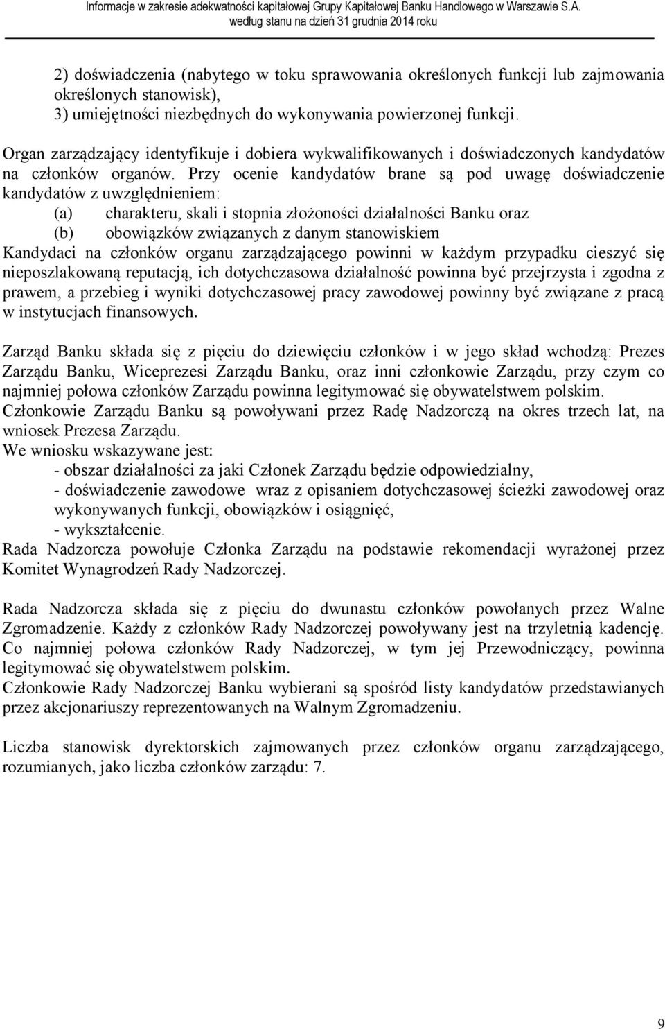 Przy ocenie kandydatów brane są pod uwagę doświadczenie kandydatów z uwzględnieniem: (a) charakteru, skali i stopnia złożoności działalności Banku oraz (b) obowiązków związanych z danym stanowiskiem