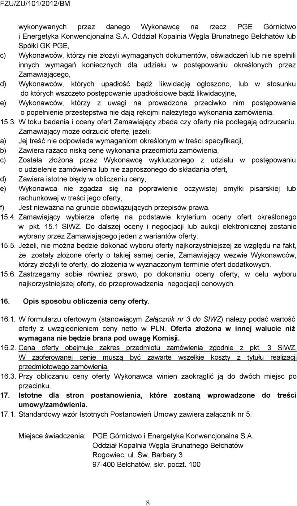 postępowaniu określonych przez Zamawiającego, d) Wykonawców, których upadłość bądź likwidację ogłoszono, lub w stosunku do których wszczęto postępowanie upadłościowe bądź likwidacyjne, e) Wykonawców,