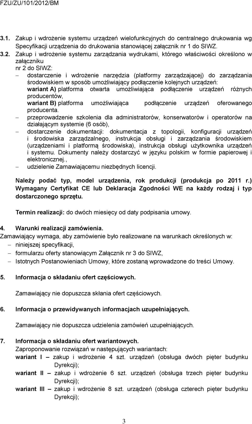 sposób umożliwiający podłączenie kolejnych urządzeń: wariant A) platforma otwarta umożliwiająca podłączenie urządzeń różnych producentów, wariant B) platforma umożliwiająca podłączenie urządzeń