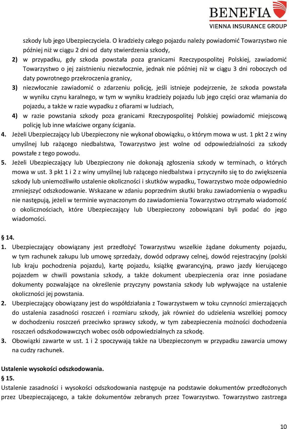 zawiadomić Towarzystwo o jej zaistnieniu niezwłocznie, jednak nie później niż w ciągu 3 dni roboczych od daty powrotnego przekroczenia granicy, 3) niezwłocznie zawiadomić o zdarzeniu policję, jeśli