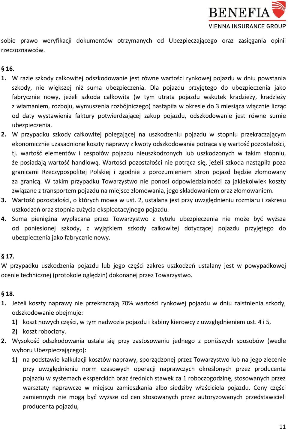 Dla pojazdu przyjętego do ubezpieczenia jako fabrycznie nowy, jeżeli szkoda całkowita (w tym utrata pojazdu wskutek kradzieży, kradzieży z włamaniem, rozboju, wymuszenia rozbójniczego) nastąpiła w