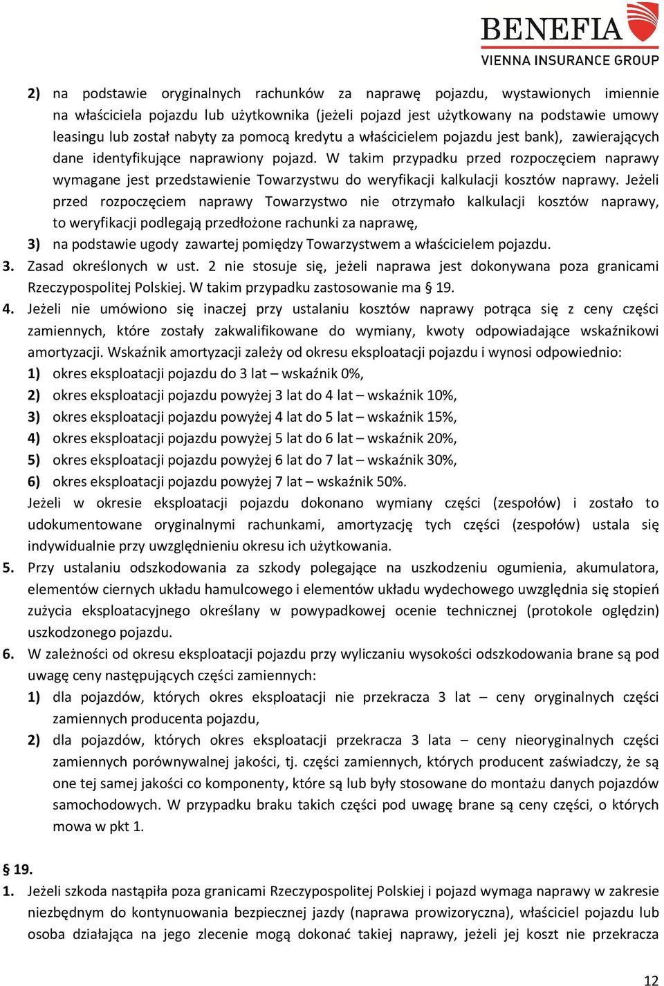 W takim przypadku przed rozpoczęciem naprawy wymagane jest przedstawienie Towarzystwu do weryfikacji kalkulacji kosztów naprawy.