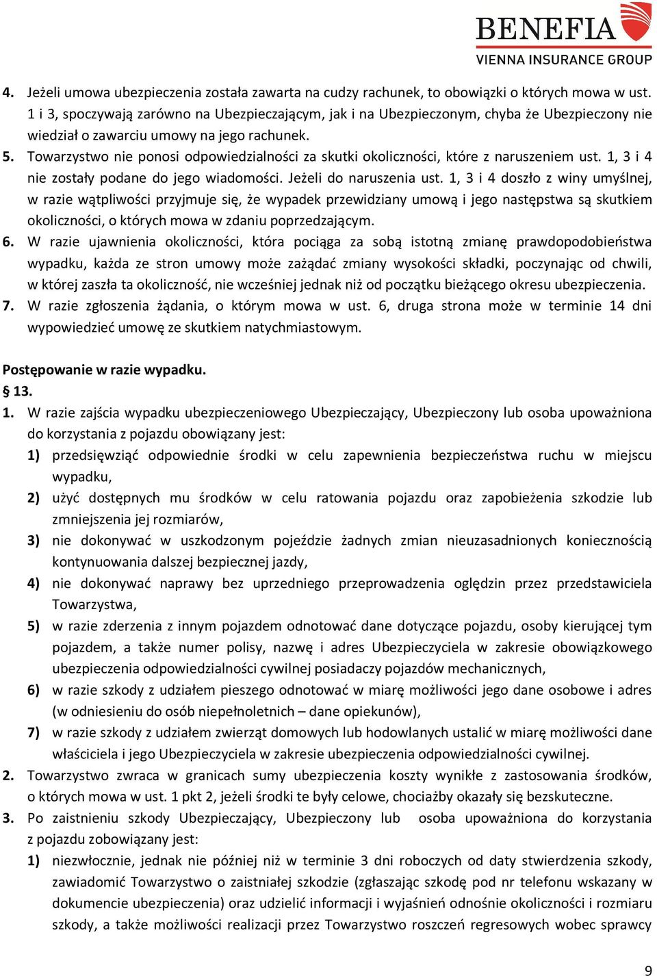 Towarzystwo nie ponosi odpowiedzialności za skutki okoliczności, które z naruszeniem ust. 1, 3 i 4 nie zostały podane do jego wiadomości. Jeżeli do naruszenia ust.