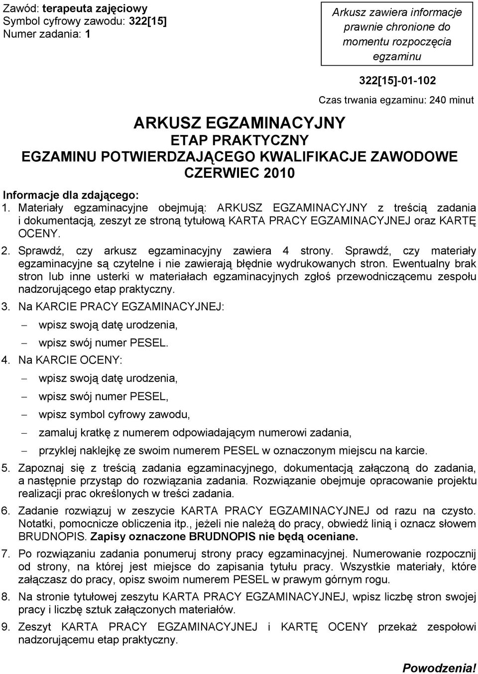 Materiały egzaminacyjne obejmują: ARKUSZ EGZAMINACYJNY z treścią zadania i dokumentacją, zeszyt ze stroną tytułową KARTA PRACY EGZAMINACYJNEJ oraz KARTĘ OCENY. 2.