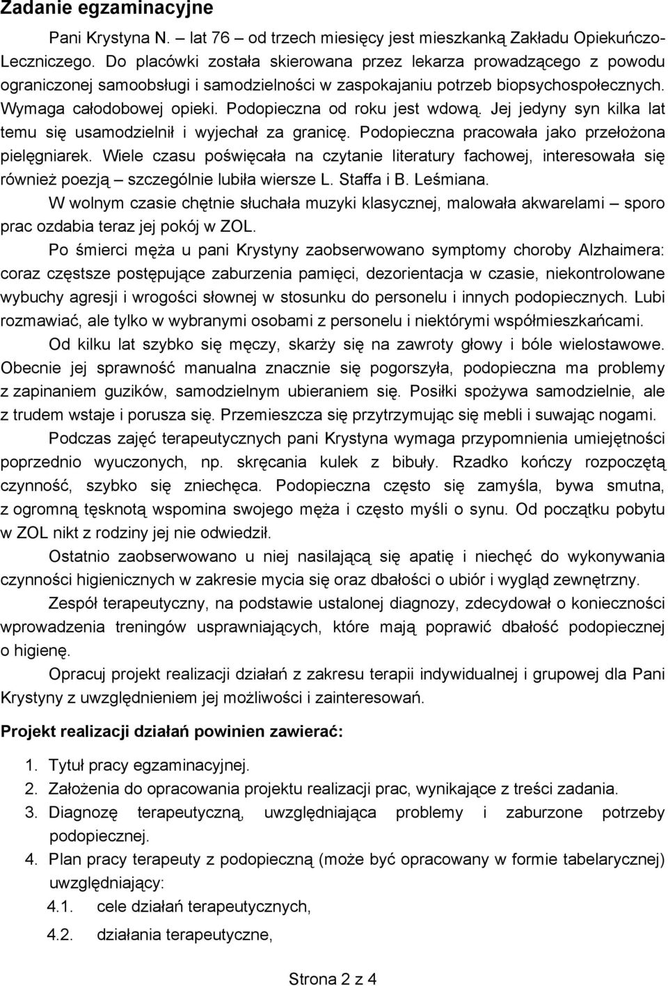 Podopieczna od roku jest wdową. Jej jedyny syn kilka lat temu się usamodzielnił i wyjechał za granicę. Podopieczna pracowała jako przełożona pielęgniarek.