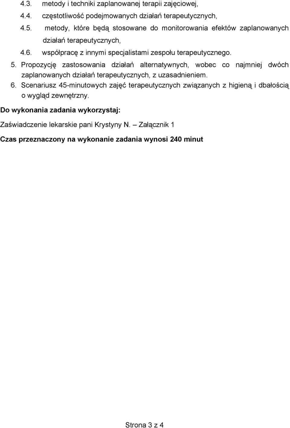 Propozycję zastosowania działań alternatywnych, wobec co najmniej dwóch zaplanowanych działań terapeutycznych, z uzasadnieniem. 6.