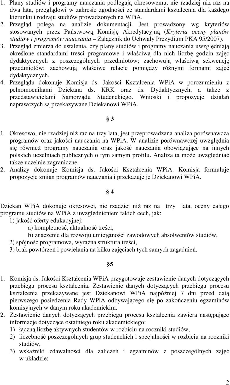 Jest prowadzony wg kryteriów stosowanych przez Państwową Komisję Akredytacyjną (Kryteria oceny planów studiów i programów nauczania Załącznik do Uchwały Prezydium PKA 95/2007). 3.