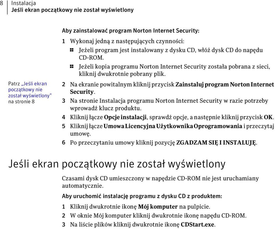 1 Jeżeli kopia programu Norton Internet Security została pobrana z sieci, kliknij dwukrotnie pobrany plik. Na ekranie powitalnym kliknij przycisk Zainstaluj program Norton Internet Security.