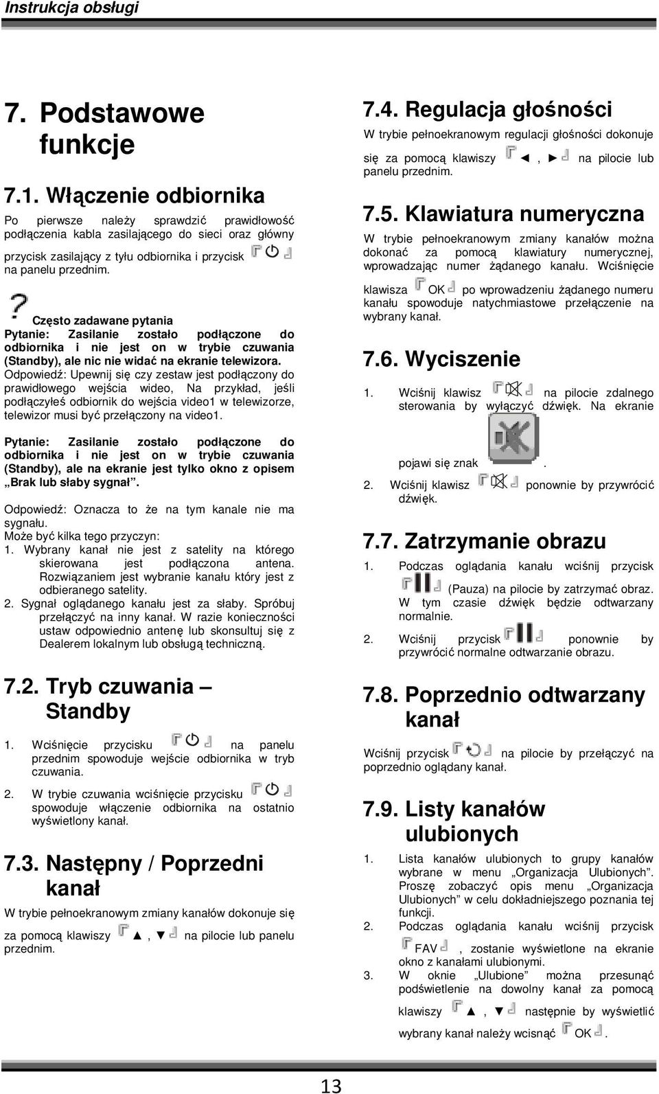 Często zadawane pytania Pytanie: Zasilanie zostało podłączone do odbiornika i nie jest on w trybie czuwania (Standby), ale nic nie widać na ekranie telewizora.