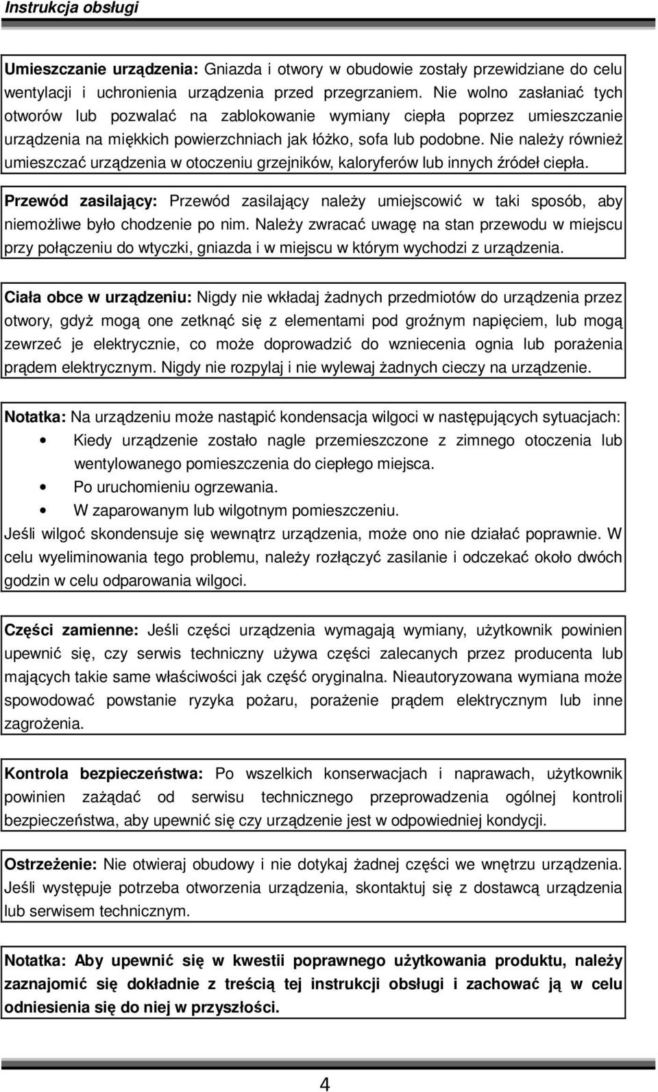 Nie naleŝy równieŝ umieszczać urządzenia w otoczeniu grzejników, kaloryferów lub innych źródeł ciepła.