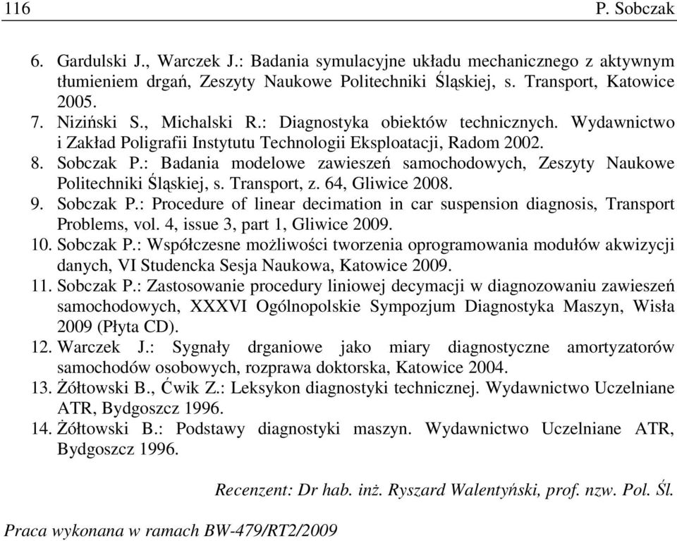 : Badania modelowe zawieszeń samochodowych, Zeszyty Naukowe Politechniki Śląskiej, s. Transport, z. 64, Gliwice 2008. 9. Sobczak P.