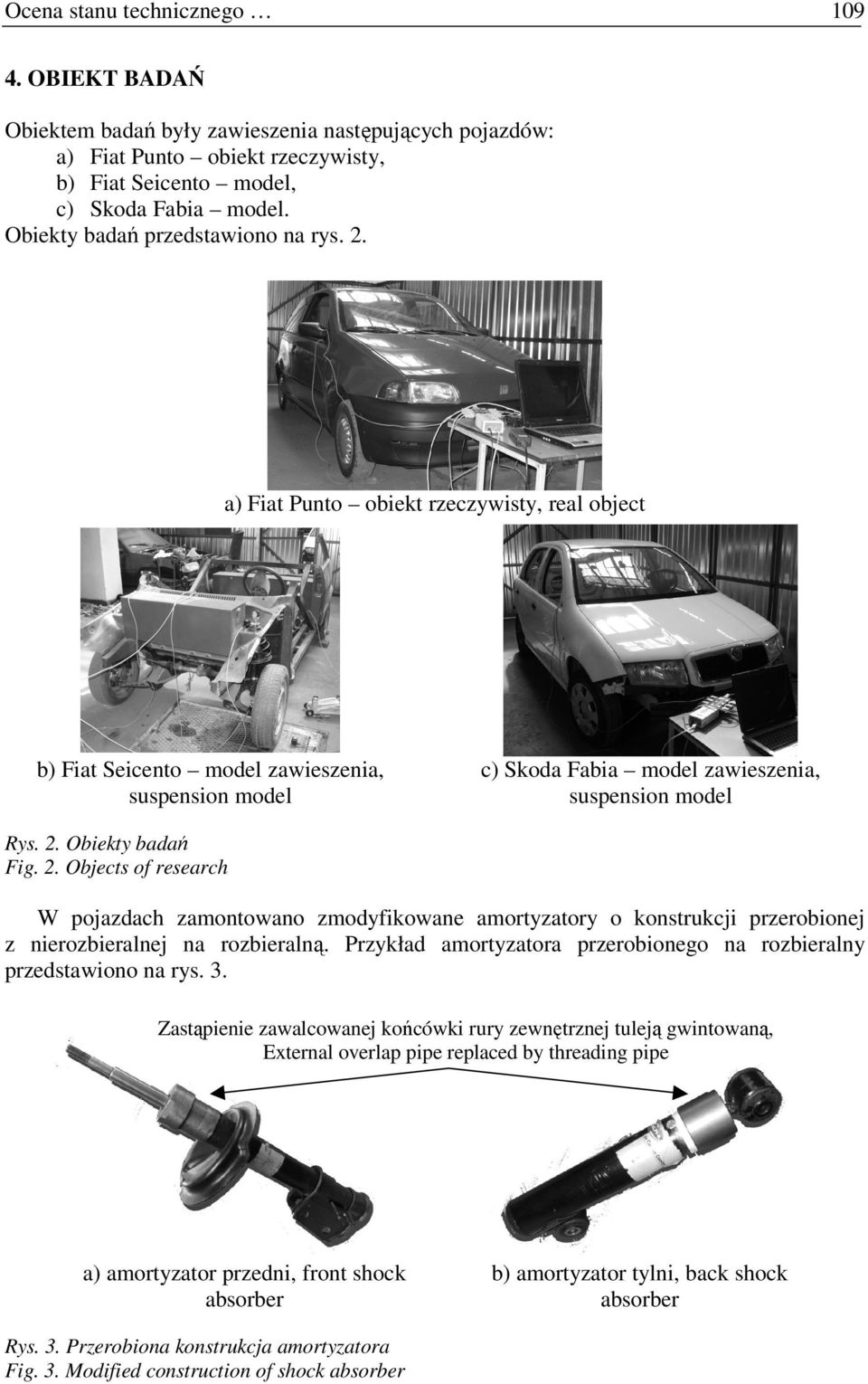 2. Objects of research W pojazdach zamontowano zmodyfikowane amortyzatory o konstrukcji przerobionej z nierozbieralnej na rozbieralną.