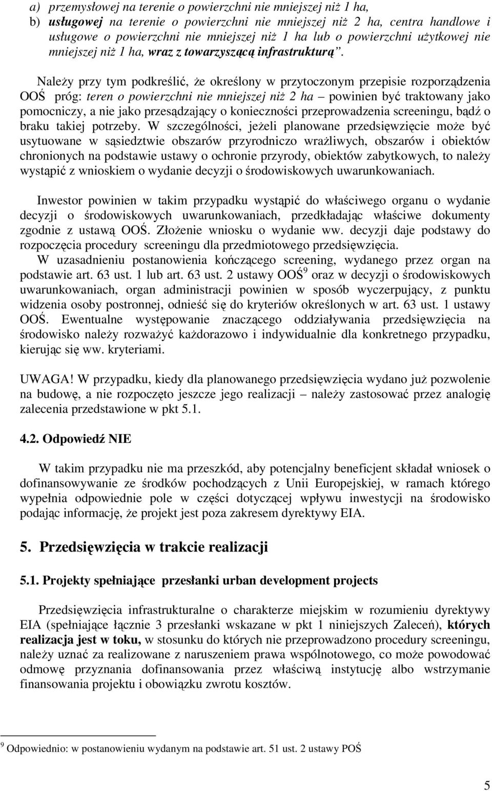 NaleŜy przy tym podkreślić, Ŝe określony w przytoczonym przepisie rozporządzenia OOŚ próg: teren o powierzchni nie mniejszej niŝ 2 ha powinien być traktowany jako pomocniczy, a nie jako przesądzający