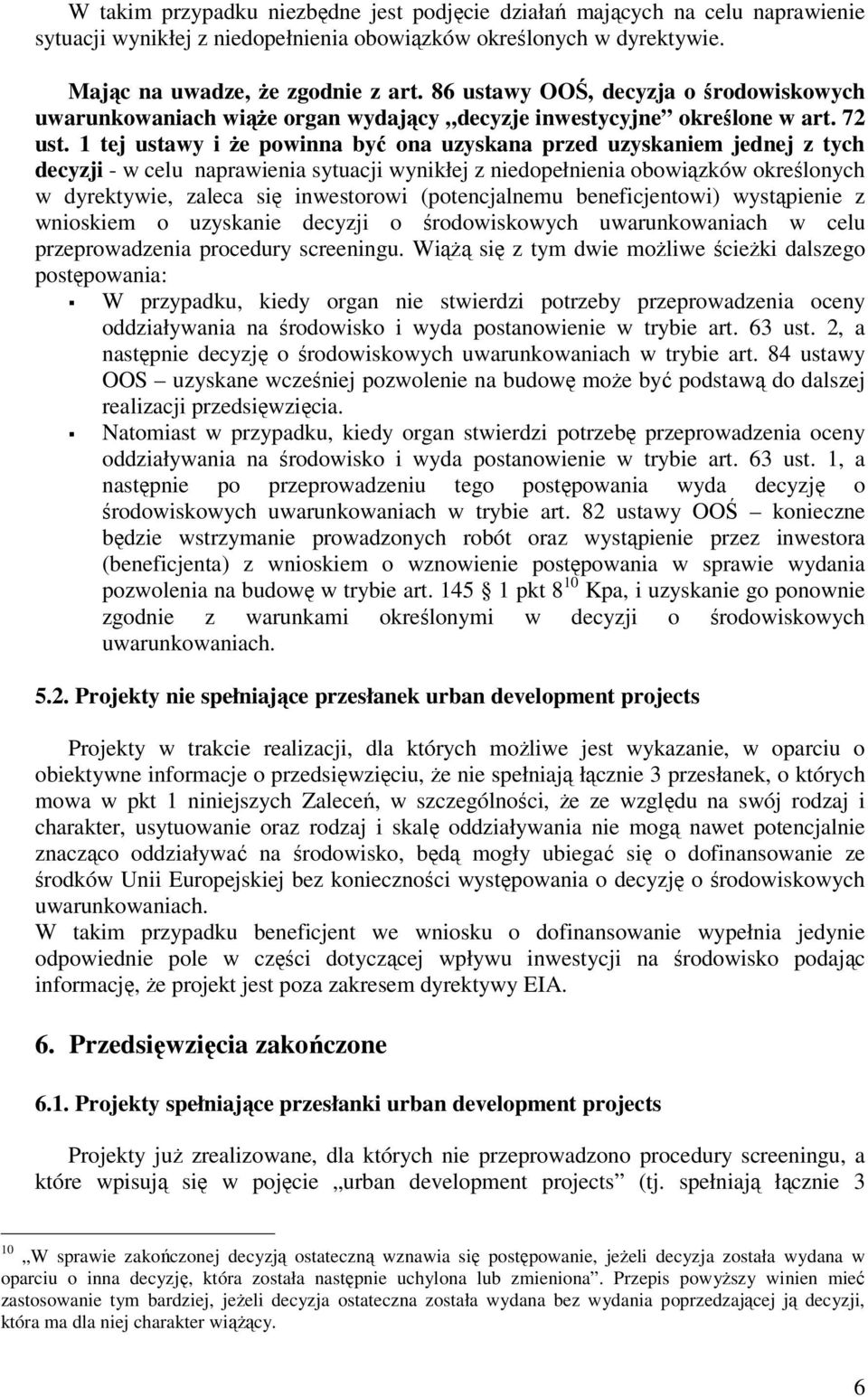 1 tej ustawy i Ŝe powinna być ona uzyskana przed uzyskaniem jednej z tych decyzji - w celu naprawienia sytuacji wynikłej z niedopełnienia obowiązków określonych w dyrektywie, zaleca się inwestorowi