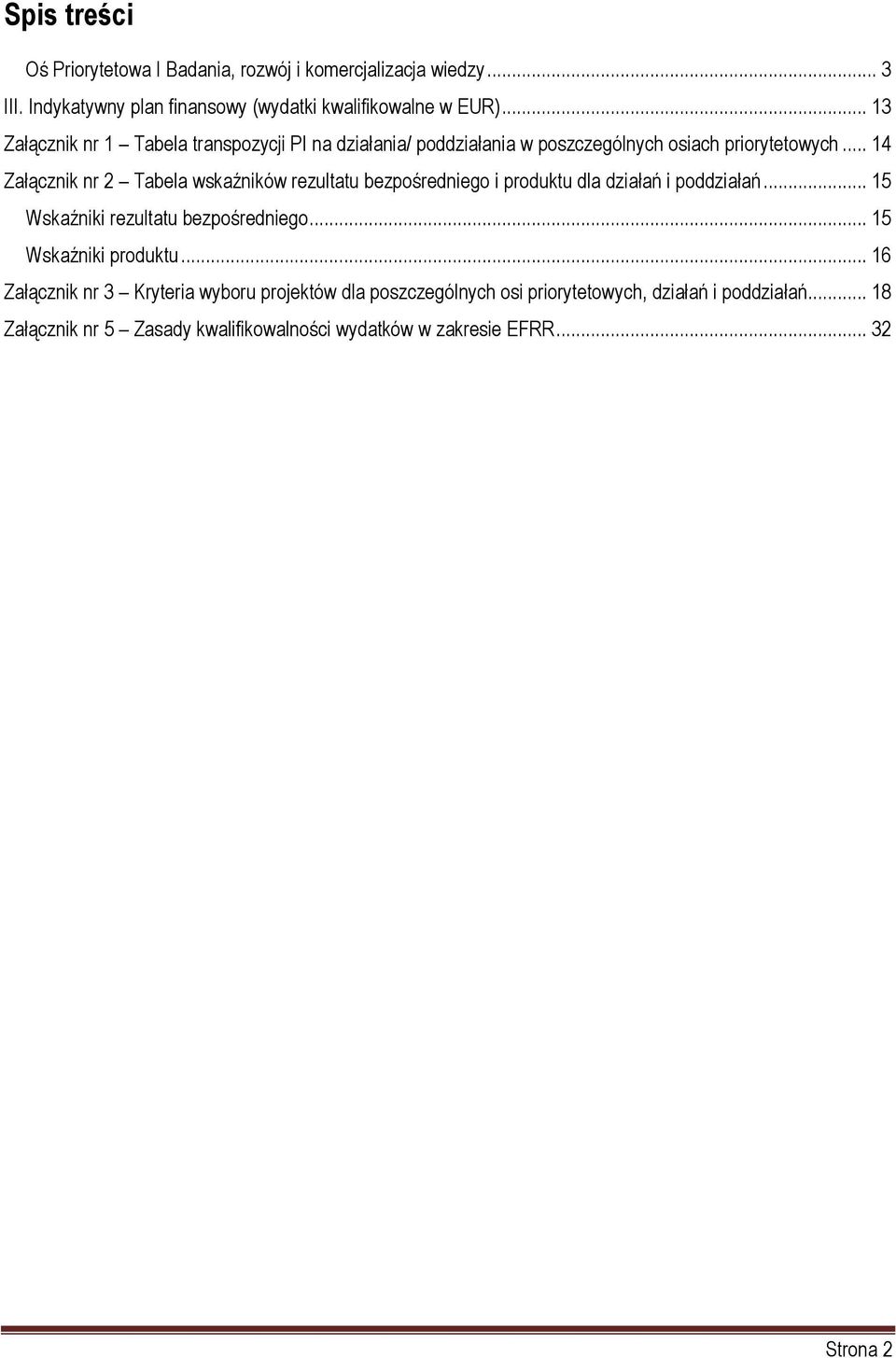 .. 14 Załącznik nr 2 Tabela wskaźników rezultatu bezpośredniego i produktu dla działań i poddziałań... 15 Wskaźniki rezultatu bezpośredniego.