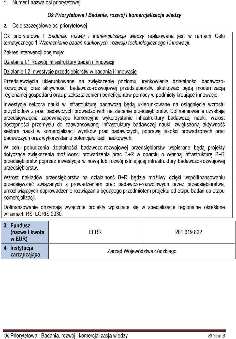 Wzmacnianie badań naukowych, rozwoju technologicznego i innowacji. Zakres interwencji obejmuje: Działanie I.1 Rozwój infrastruktury badań i innowacji Działanie I.