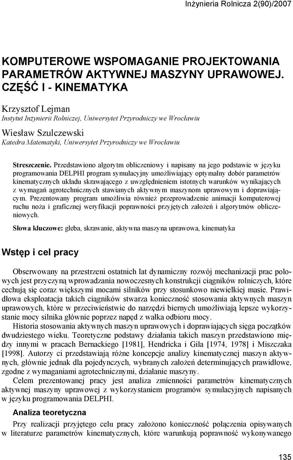 Przedstawiono algorytm obliczeniowy i napisany na jego podstawie w języku programowania DELPHI program symulacyjny umożliwiający optymalny dobór parametrów kinematycznych układu skrawającego z