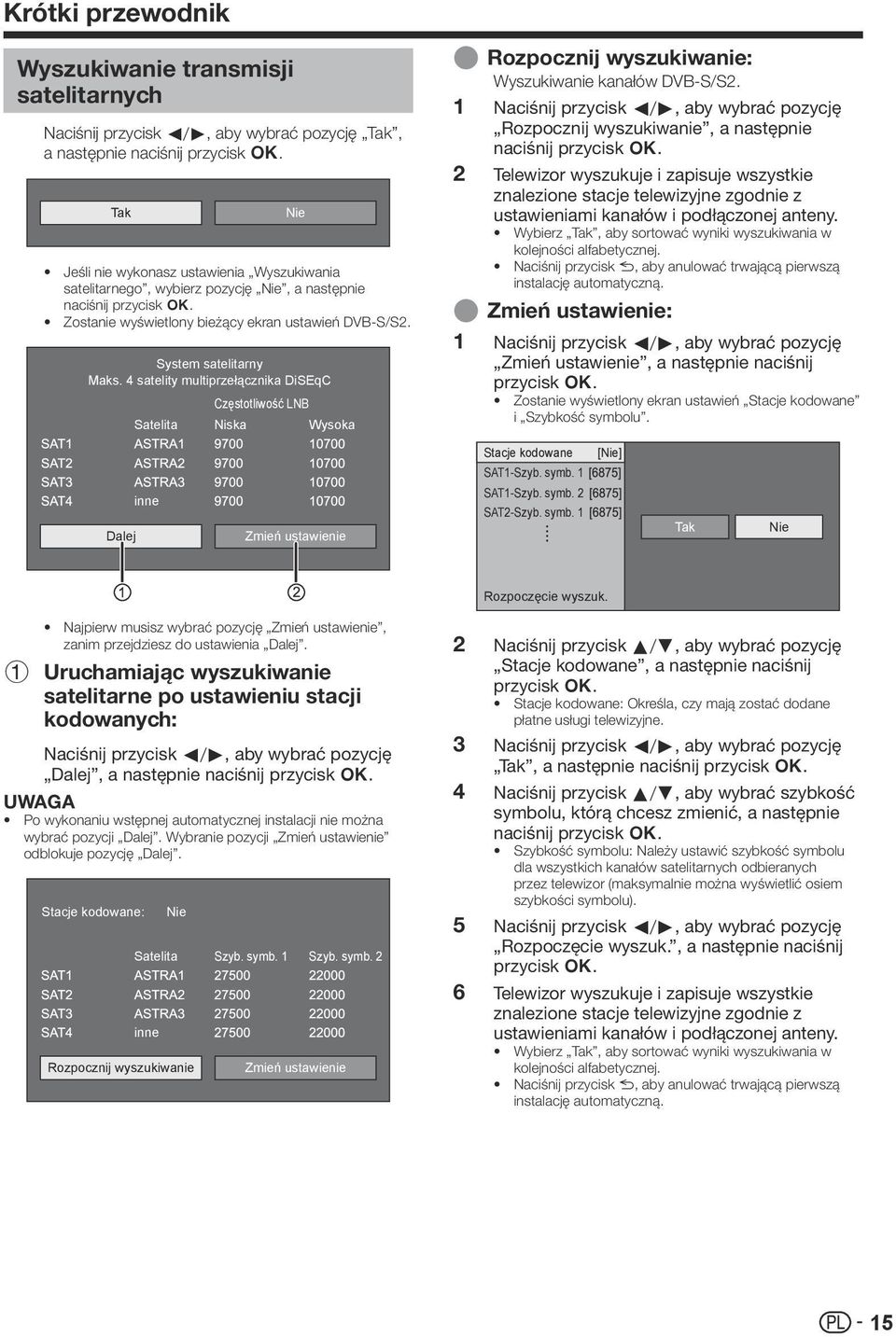 4 satelity multiprzełącznika DiSEqC Częstotliwość LNB Satelita Niska Wysoka EERozpocznij wyszukiwanie: Wyszukiwanie kanałów DVB-S/S2.