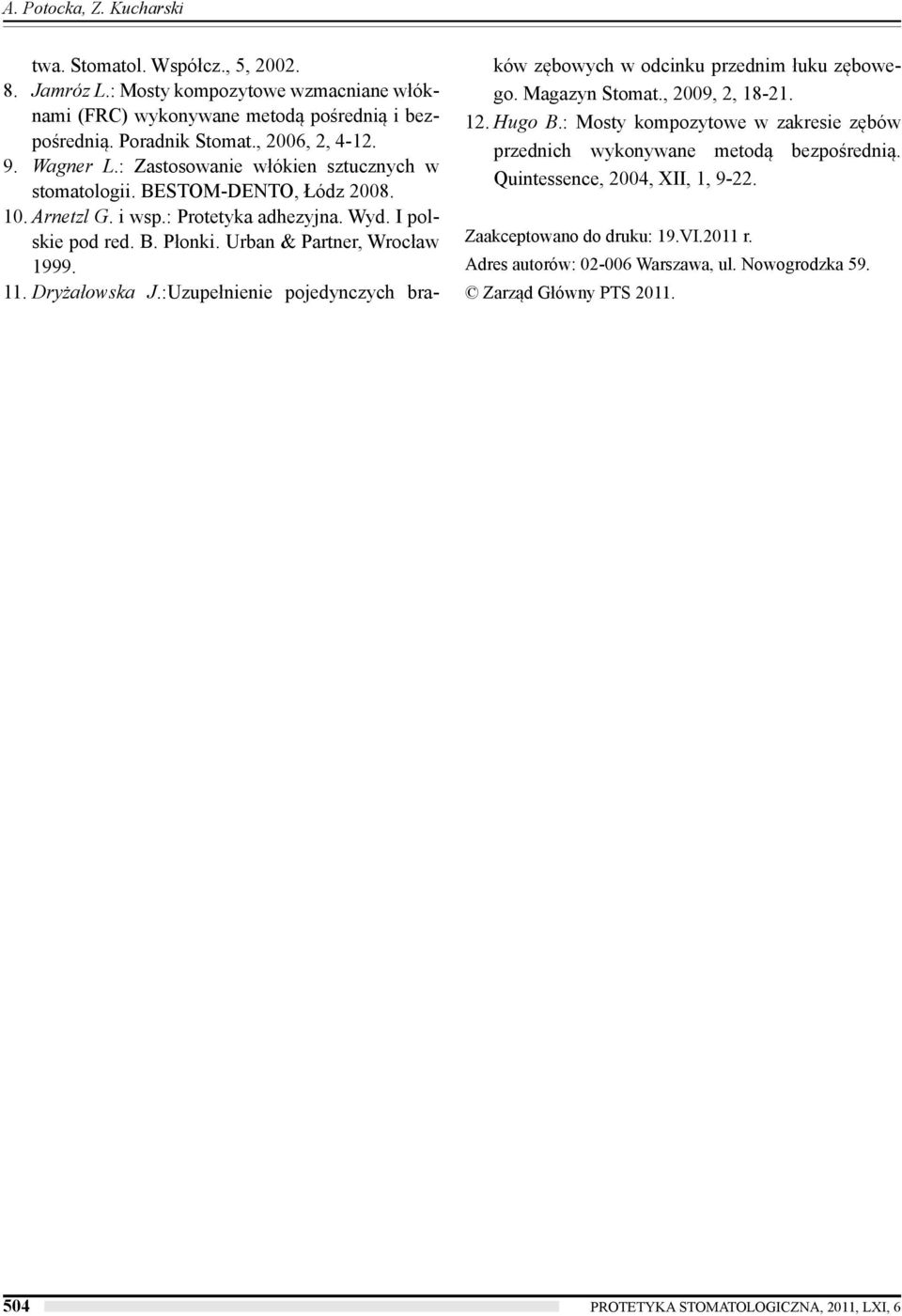 Dryżałowska J.:Uzupełnienie pojedynczych braków zębowych w odcinku przednim łuku zębowego. Magazyn Stomat., 2009, 2, 18-21. 12. Hugo B.