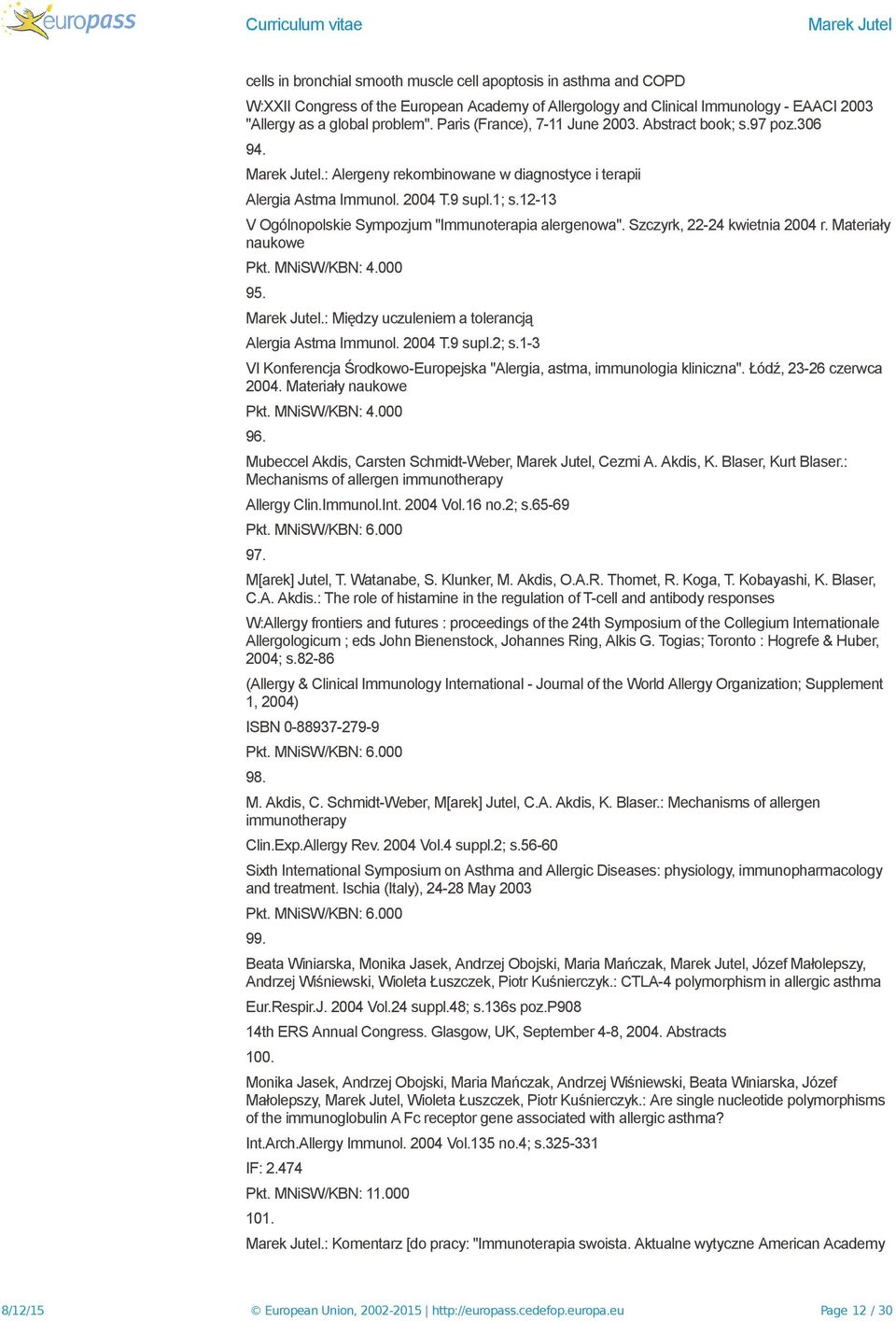 12-13 V Ogólnopolskie Sympozjum "Immunoterapia alergenowa". Szczyrk, 22-24 kwietnia 2004 r. Materiały naukowe 95. Marek Jutel.: Między uczuleniem a tolerancją Alergia Astma Immunol. 2004 T.9 supl.