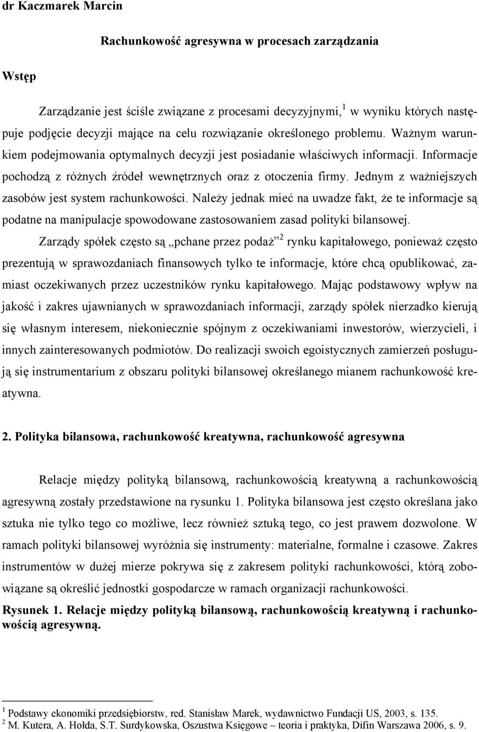 Jednym z ważniejszych zasobów jest system rachunkowości. Należy jednak mieć na uwadze fakt, że te informacje są podatne na manipulacje spowodowane zastosowaniem zasad polityki bilansowej.