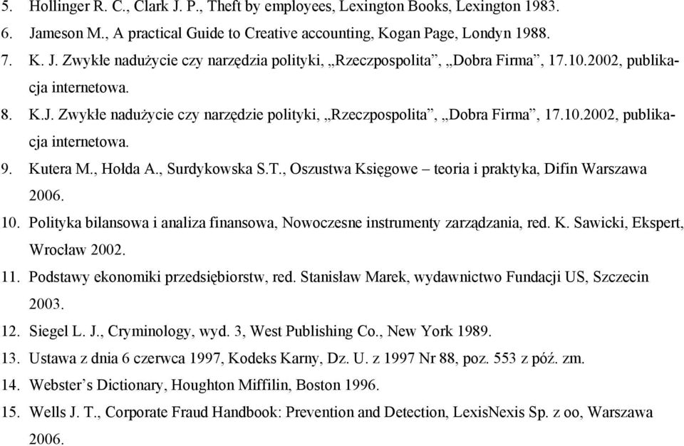 , Oszustwa Księgowe teoria i praktyka, Difin Warszawa 2006. 10. Polityka bilansowa i analiza finansowa, Nowoczesne instrumenty zarządzania, red. K. Sawicki, Ekspert, Wrocław 2002. 11.