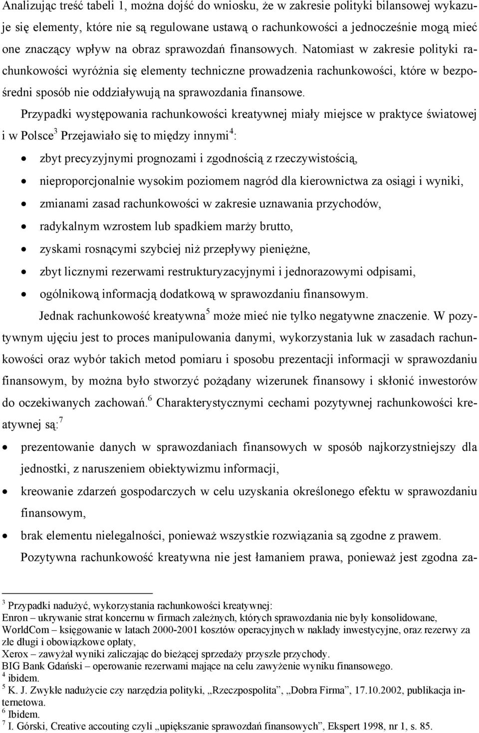 Natomiast w zakresie polityki rachunkowości wyróżnia się elementy techniczne prowadzenia rachunkowości, które w bezpośredni sposób nie oddziaływują na sprawozdania finansowe.