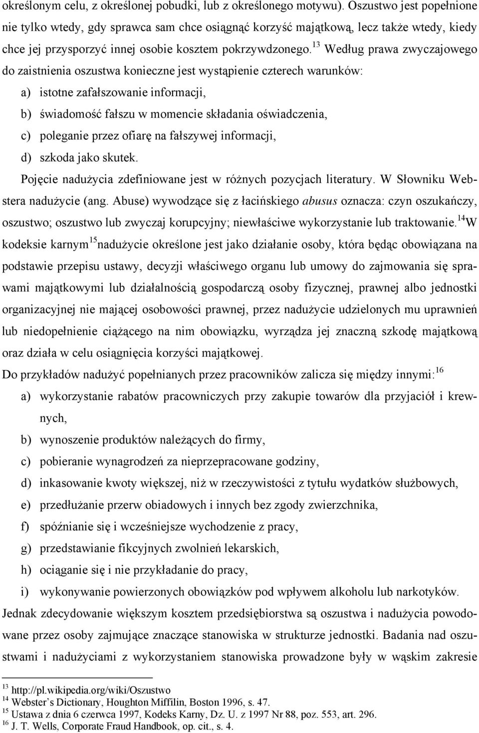 13 Według prawa zwyczajowego do zaistnienia oszustwa konieczne jest wystąpienie czterech warunków: a) istotne zafałszowanie informacji, b) świadomość fałszu w momencie składania oświadczenia, c)