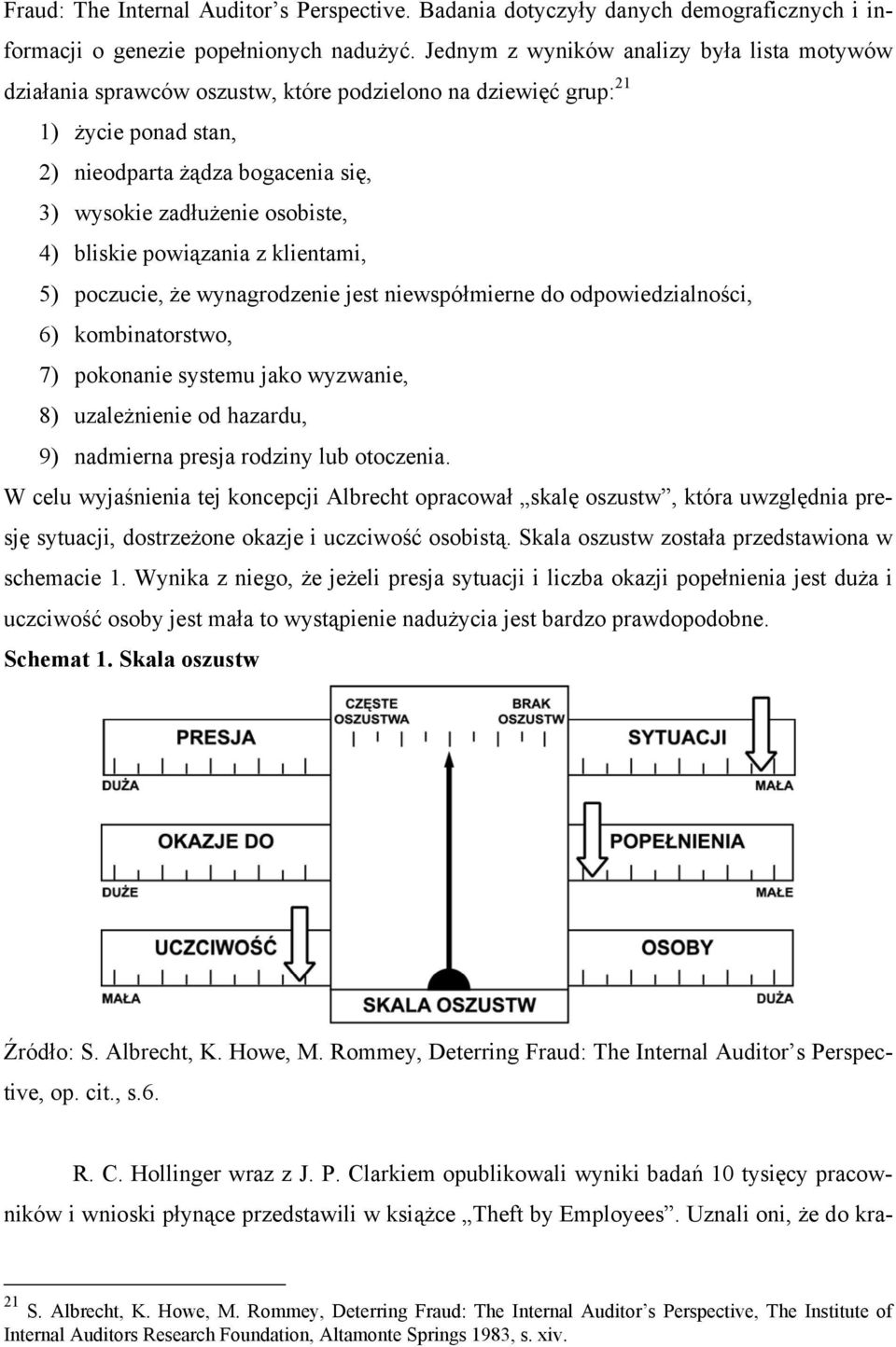 4) bliskie powiązania z klientami, 5) poczucie, że wynagrodzenie jest niewspółmierne do odpowiedzialności, 6) kombinatorstwo, 7) pokonanie systemu jako wyzwanie, 8) uzależnienie od hazardu, 9)