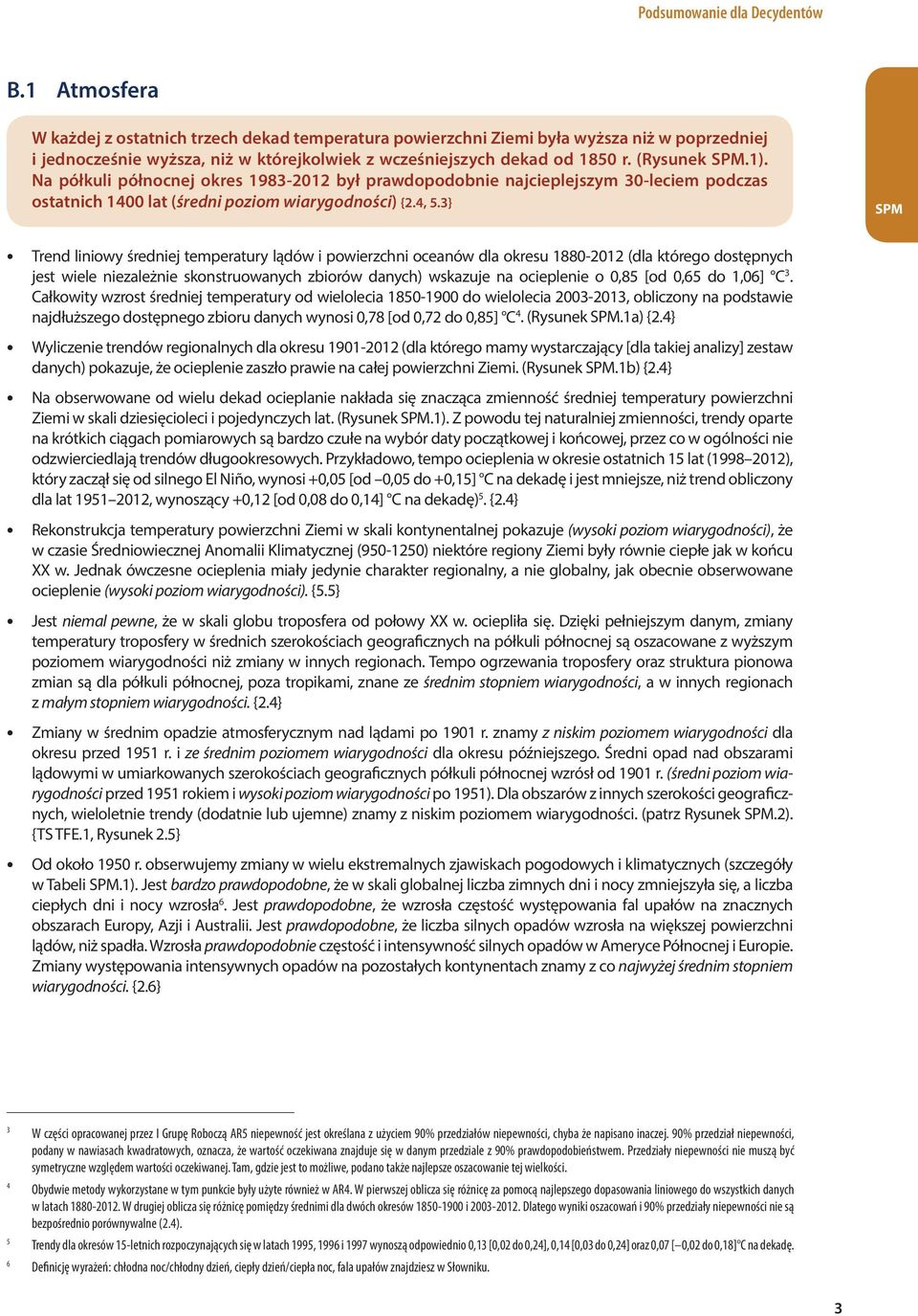 3} Trend liniowy średniej temperatury lądów i powierzchni oceanów dla okresu 1880-2012 (dla którego dostępnych jest wiele niezależnie skonstruowanych zbiorów danych) wskazuje na ocieplenie o 0,85 [od