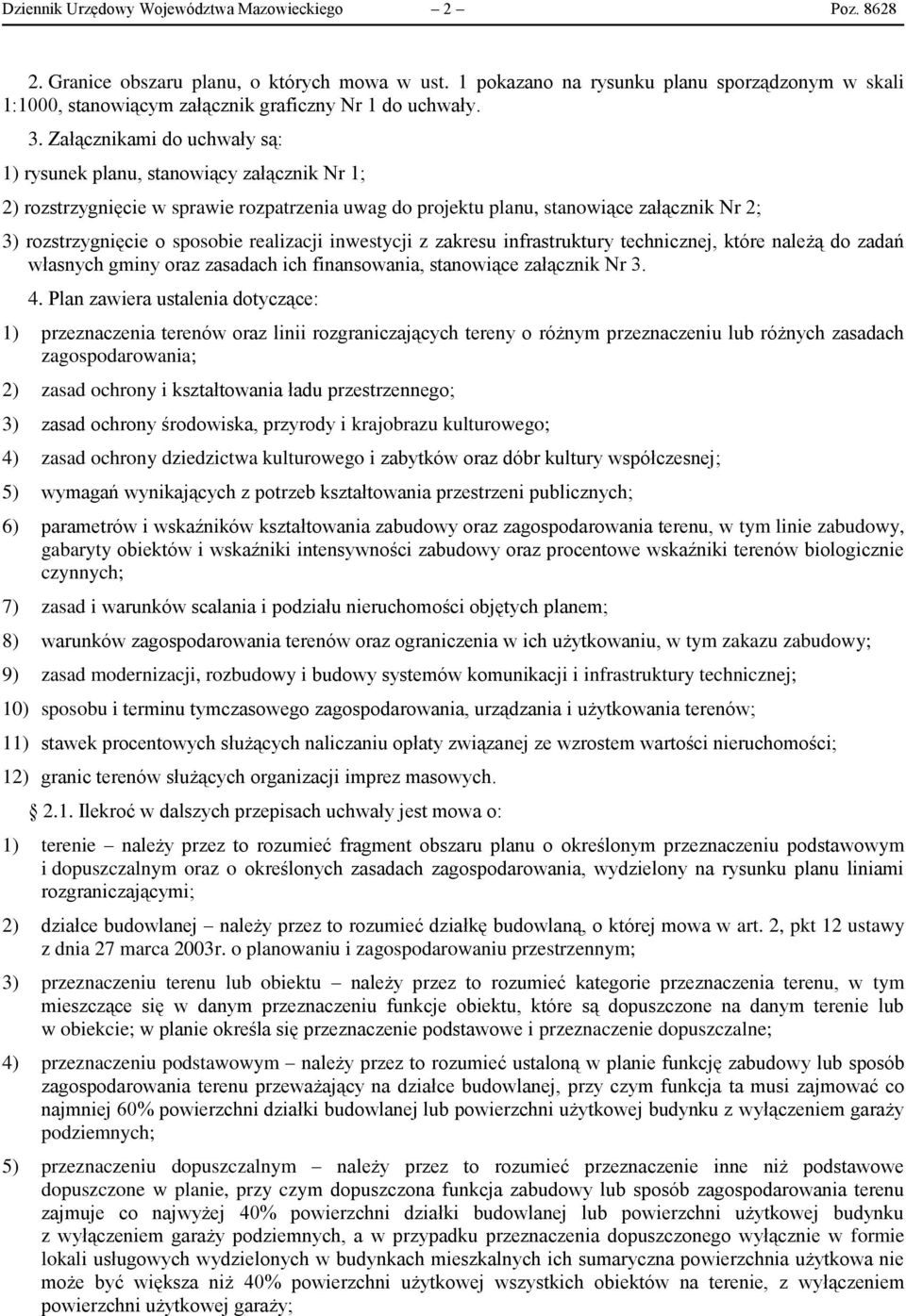 Załącznikami do uchwały są: 1) rysunek planu, stanowiący załącznik Nr 1; 2) rozstrzygnięcie w sprawie rozpatrzenia uwag do projektu planu, stanowiące załącznik Nr 2; 3) rozstrzygnięcie o sposobie