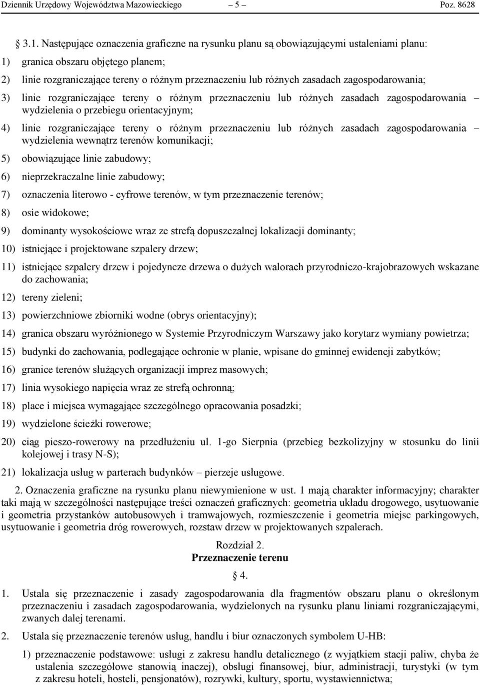 zagospodarowania; 3) linie rozgraniczające tereny o różnym przeznaczeniu lub różnych zasadach zagospodarowania wydzielenia o przebiegu orientacyjnym; 4) linie rozgraniczające tereny o różnym