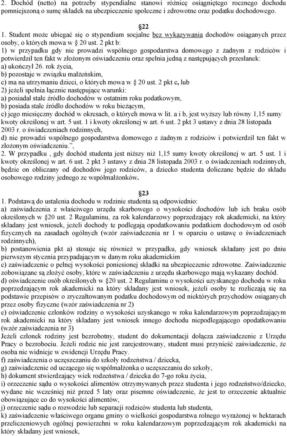 2 pkt b: 1) w przypadku gdy nie prowadzi wspólnego gospodarstwa domowego z żadnym z rodziców i potwierdził ten fakt w złożonym oświadczeniu oraz spełnia jedną z następujących przesłanek: a) ukończył