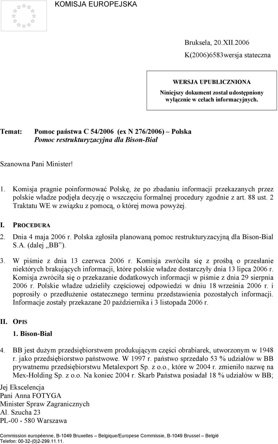 Komisja pragnie poinformować Polskę, że po zbadaniu informacji przekazanych przez polskie władze podjęła decyzję o wszczęciu formalnej procedury zgodnie z art. 88 ust.