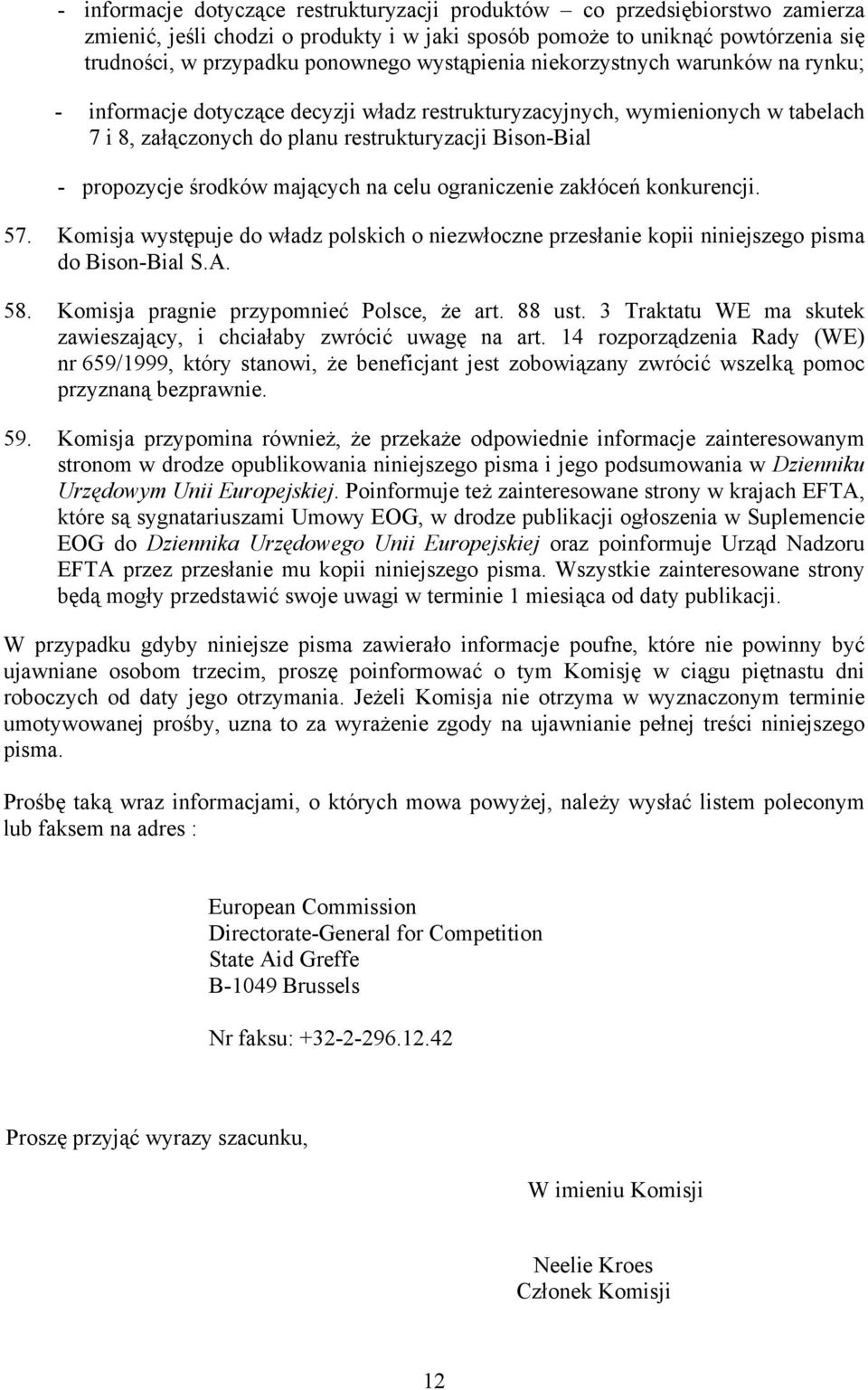 środków mających na celu ograniczenie zakłóceń konkurencji. 57. Komisja występuje do władz polskich o niezwłoczne przesłanie kopii niniejszego pisma do Bison-Bial S.A. 58.