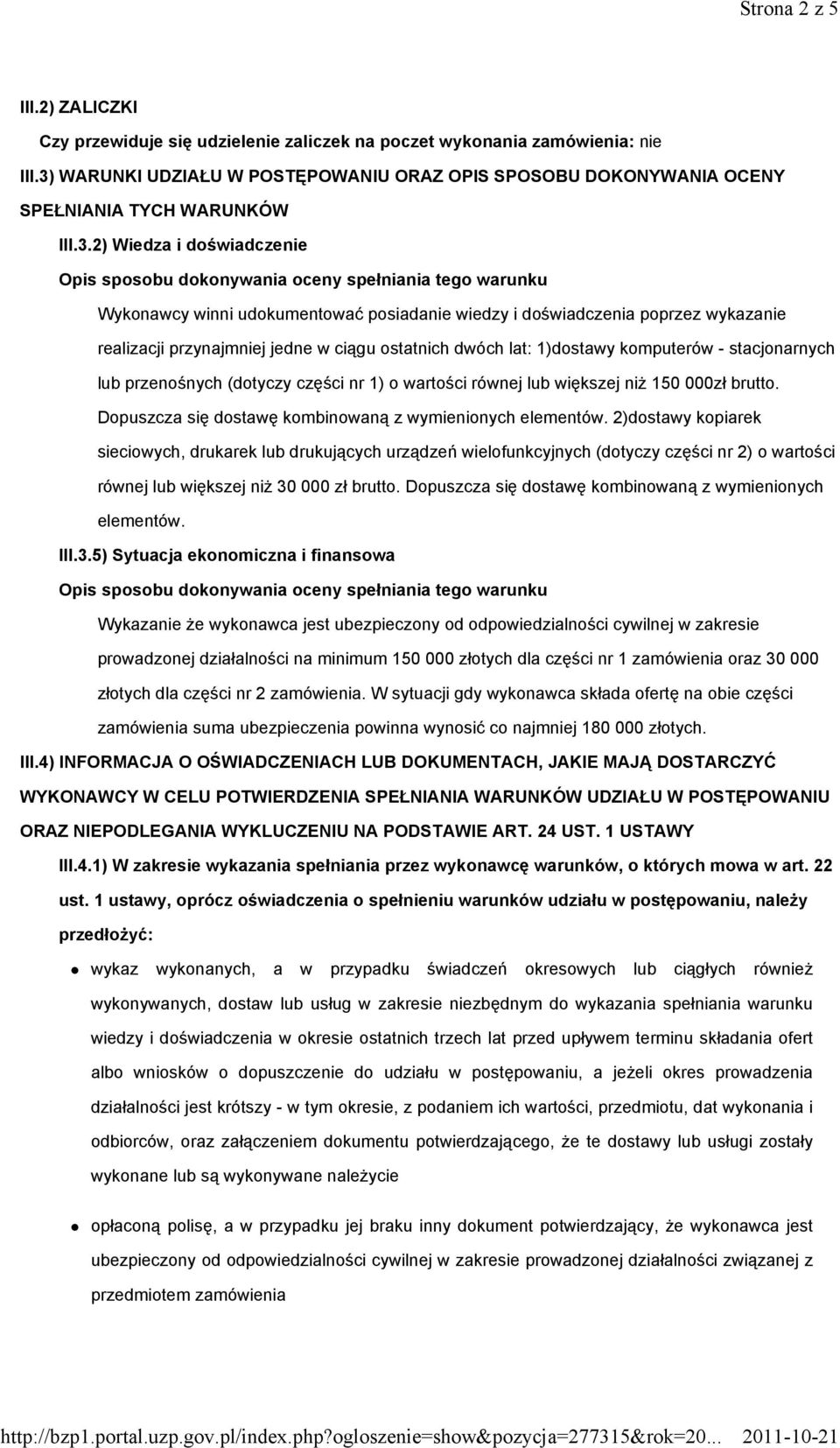 udokumentować posiadanie wiedzy i doświadczenia poprzez wykazanie realizacji przynajmniej jedne w ciągu ostatnich dwóch lat: 1)dostawy komputerów - stacjonarnych lub przenośnych (dotyczy części nr 1)