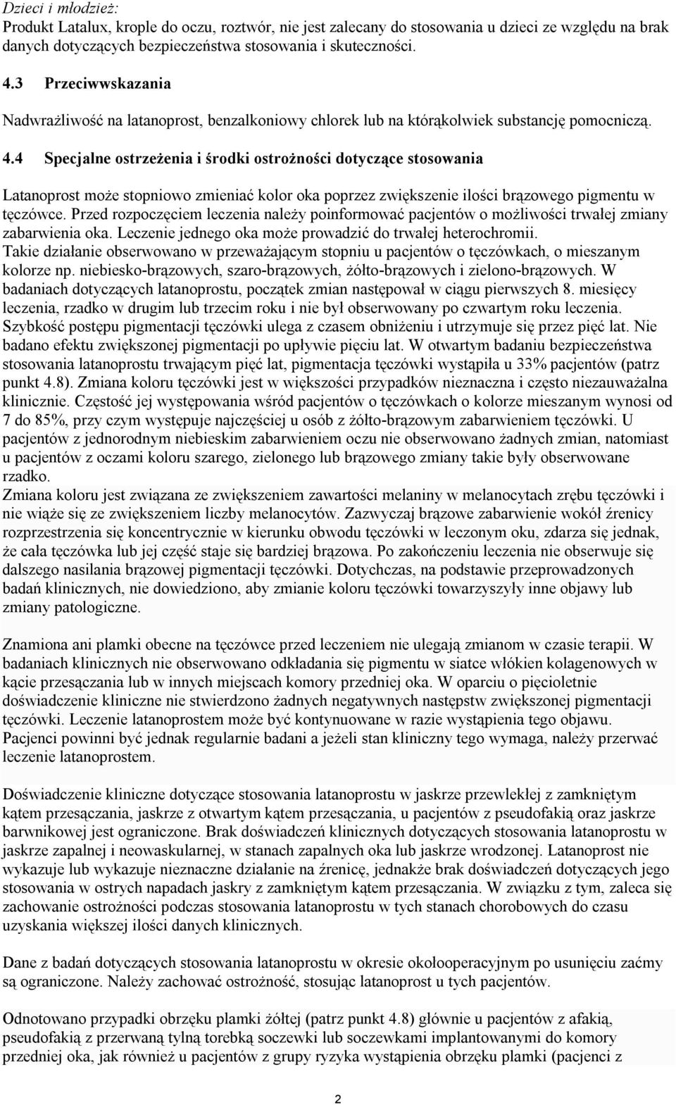 4 Specjalne ostrzeżenia i środki ostrożności dotyczące stosowania Latanoprost może stopniowo zmieniać kolor oka poprzez zwiększenie ilości brązowego pigmentu w tęczówce.