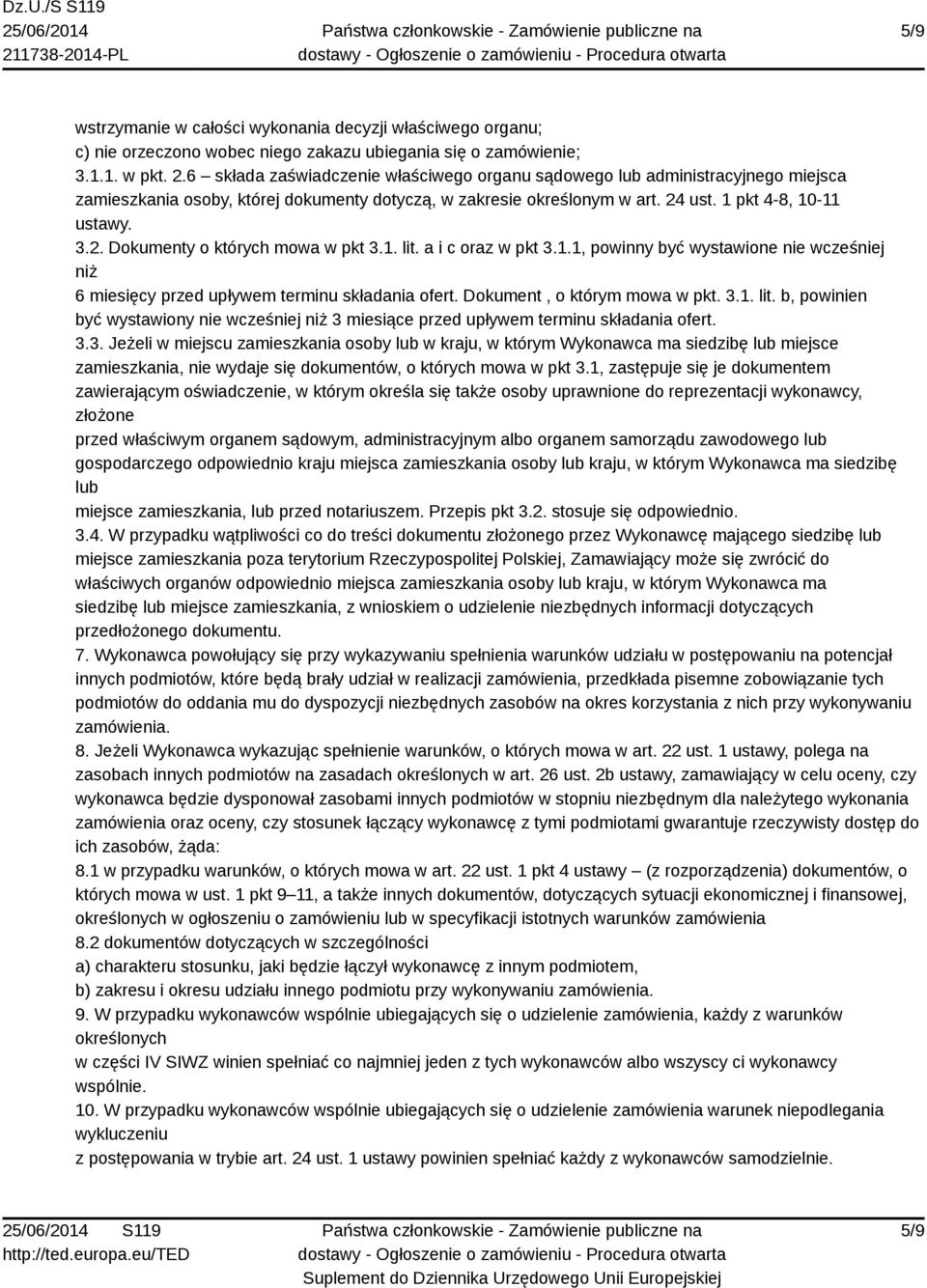 1. lit. a i c oraz w pkt 3.1.1, powinny być wystawione nie wcześniej niż 6 miesięcy przed upływem terminu składania ofert. Dokument, o którym mowa w pkt. 3.1. lit. b, powinien być wystawiony nie wcześniej niż 3 miesiące przed upływem terminu składania ofert.