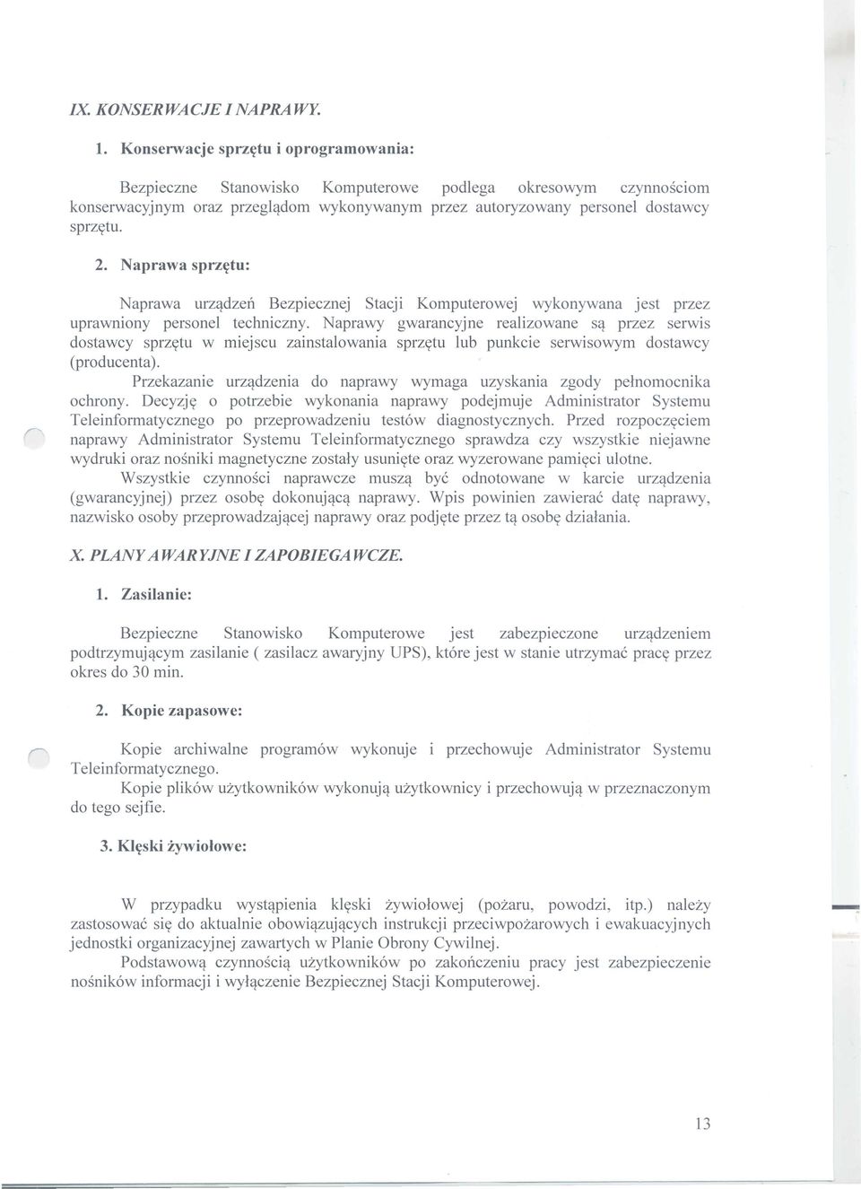 Naprawy gwarancyjne realizowane Sq przez serwis dostawcy sprzytu w miejscu zainstalowania sprzytu lub punkcie serwisowym dostawcy (producenta).