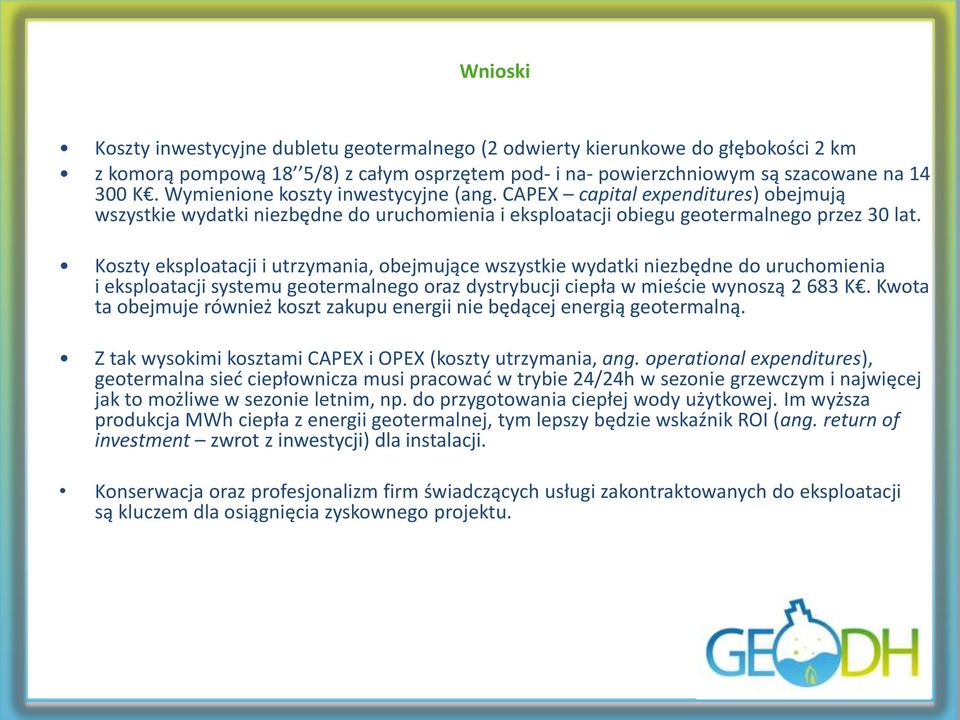 Koszty eksploatacji i utrzymania, obejmujące wszystkie wydatki niezbędne do uruchomienia i eksploatacji systemu geotermalnego oraz dystrybucji ciepła w mieście wynoszą 2 683 K.