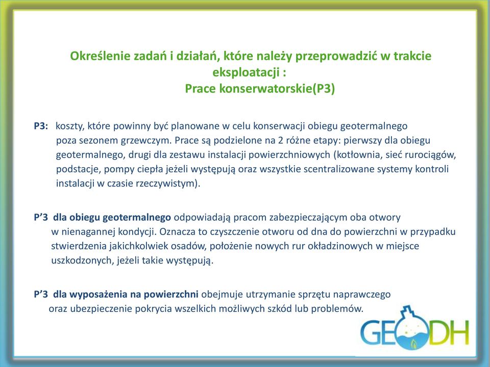 Prace są podzielone na 2 różne etapy: pierwszy dla obiegu geotermalnego, drugi dla zestawu instalacji powierzchniowych (kotłownia, sieć rurociągów, podstacje, pompy ciepła jeżeli występują oraz