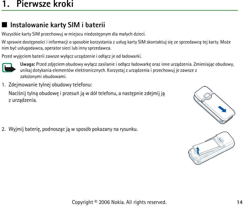 Przed wyjêciem baterii zawsze wy³±cz urz±dzenie i od³±cz je od ³adowarki. Uwaga: Przed zdjêciem obudowy wy³±cz zasilanie i od³±cz ³adowarkê oraz inne urz±dzenia.